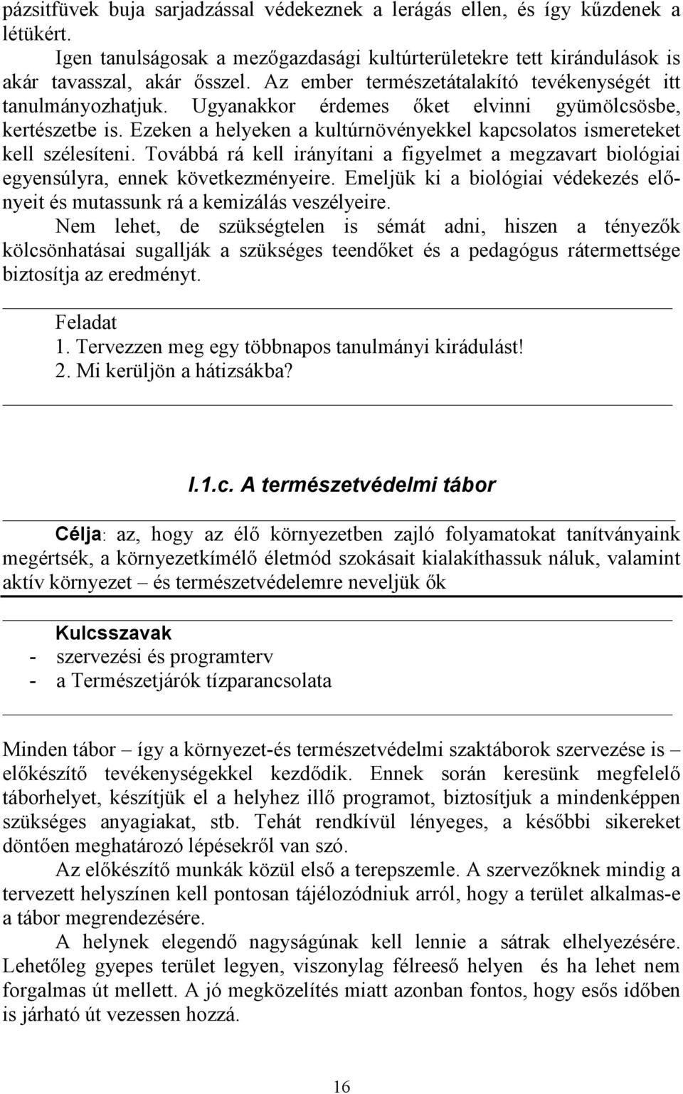 Ezeken a helyeken a kultúrnövényekkel kapcsolatos ismereteket kell szélesíteni. Továbbá rá kell irányítani a figyelmet a megzavart biológiai egyensúlyra, ennek következményeire.