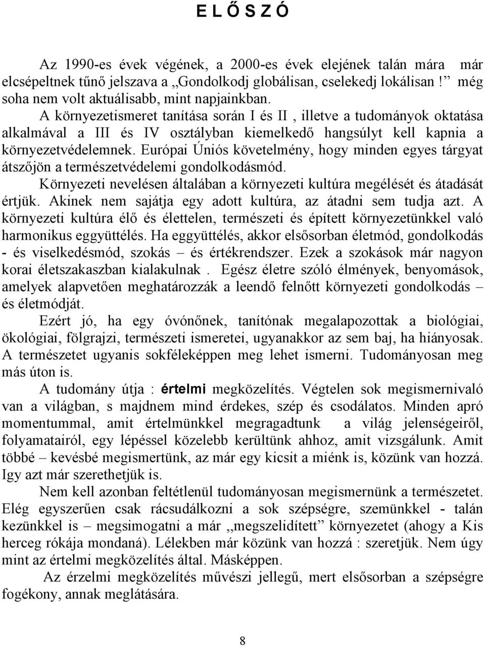 Európai Úniós követelmény, hogy minden egyes tárgyat átszőjön a természetvédelemi gondolkodásmód. Környezeti nevelésen általában a környezeti kultúra megélését és átadását értjük.