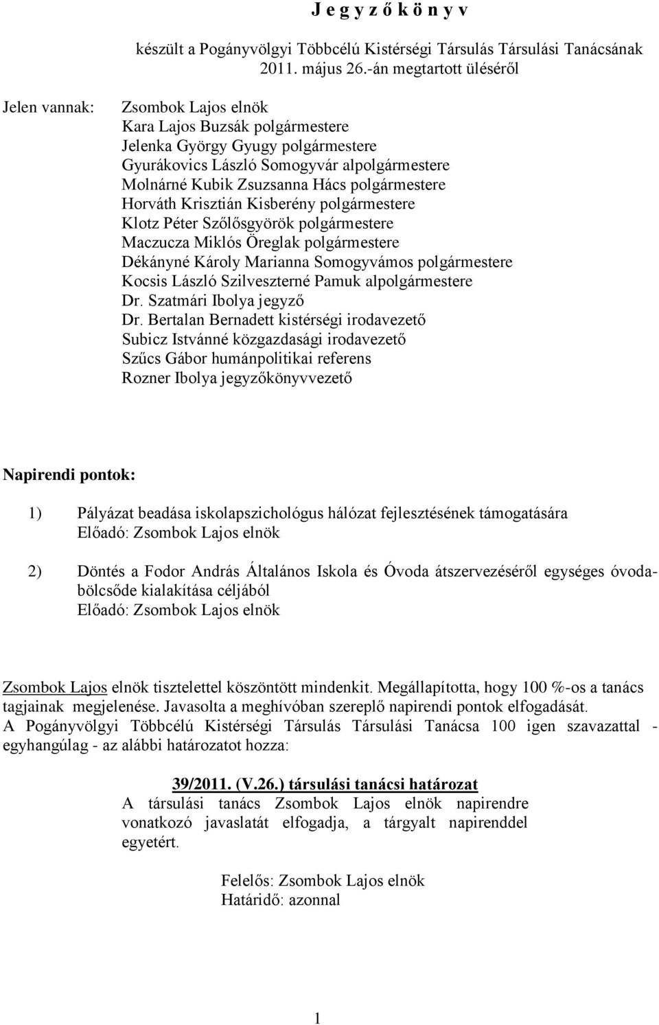 polgármestere Horváth Krisztián Kisberény polgármestere Klotz Péter Szőlősgyörök polgármestere Maczucza Miklós Öreglak polgármestere Dékányné Károly Marianna Somogyvámos polgármestere Kocsis László