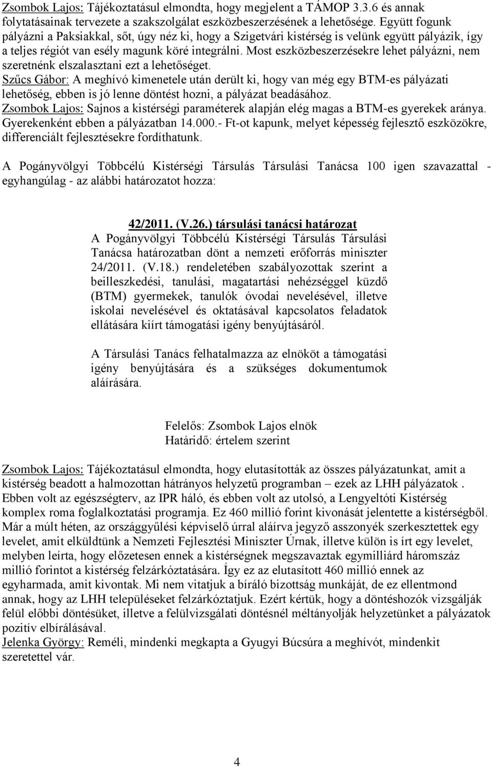 Most eszközbeszerzésekre lehet pályázni, nem szeretnénk elszalasztani ezt a lehetőséget.