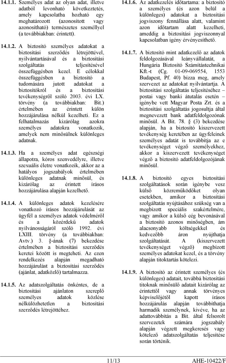 E célokkal összefüggésben a biztosító a tudomására jutott adatokat a biztosítókról és a biztosítási tevékenységről szóló 2003. évi LX. törvény (a továbbiakban: Bit.