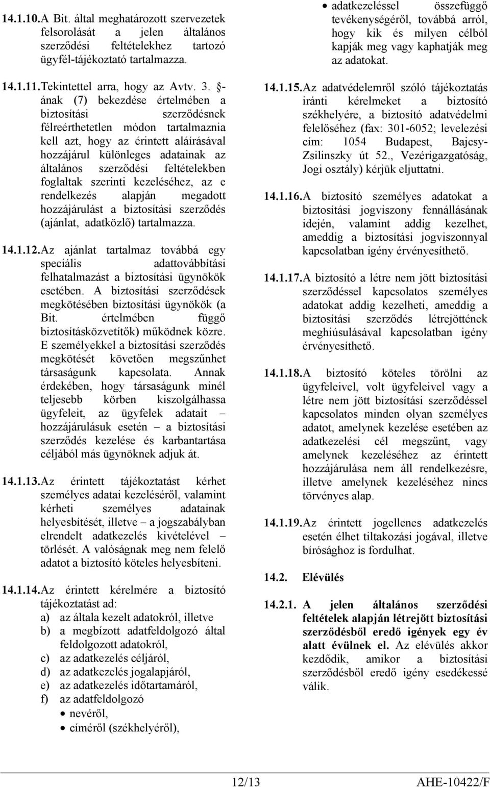 feltételekben foglaltak szerinti kezeléséhez, az e rendelkezés alapján megadott hozzájárulást a biztosítási szerződés (ajánlat, adatközlő) tartalmazza. 14.1.12.