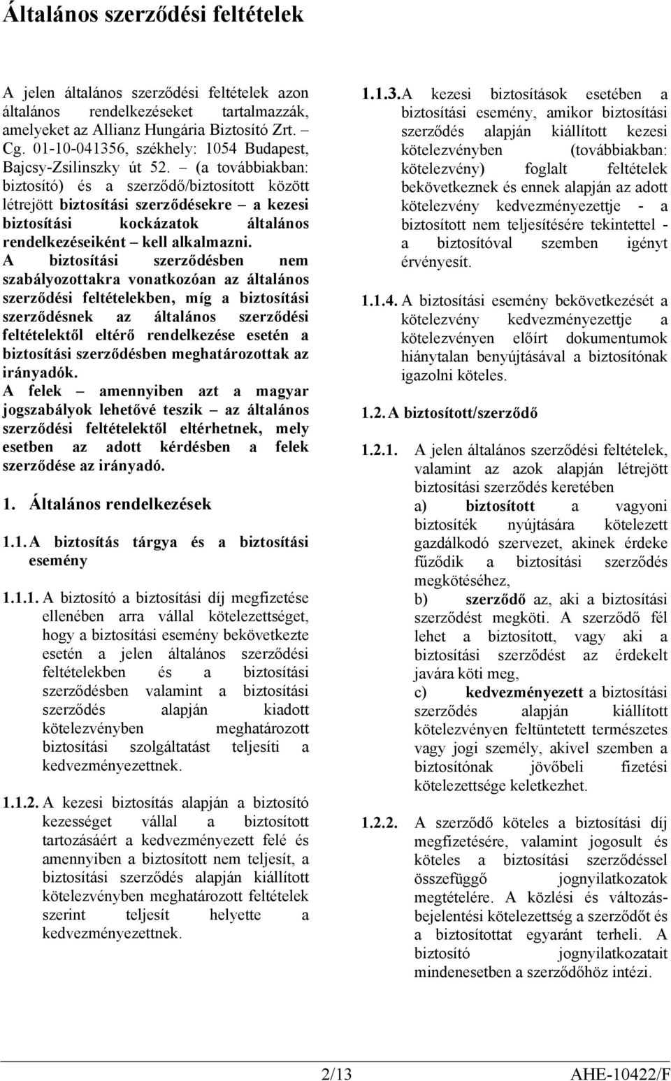 (a továbbiakban: biztosító) és a szerződő/biztosított között létrejött biztosítási szerződésekre a kezesi biztosítási kockázatok általános rendelkezéseiként kell alkalmazni.