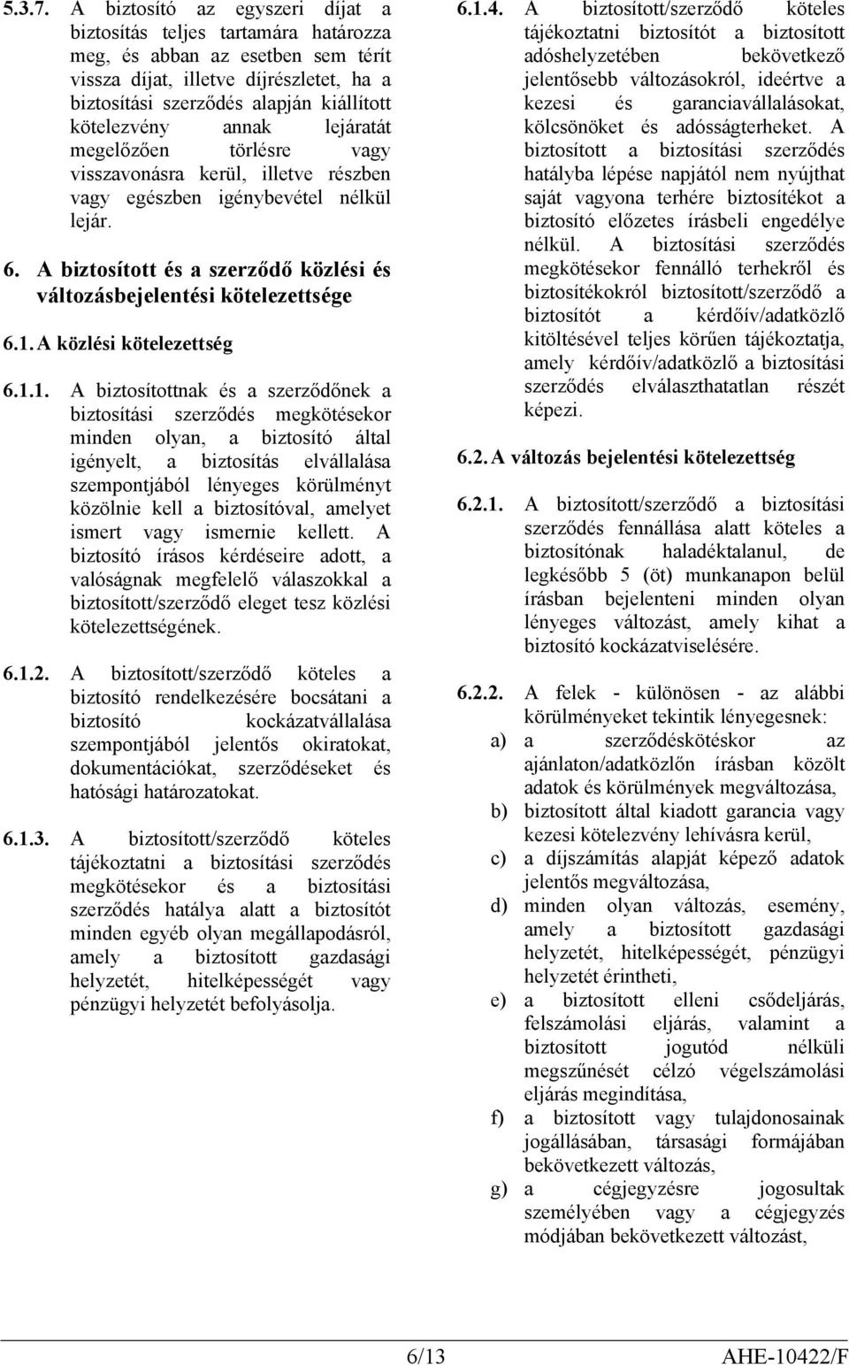 annak lejáratát megelőzően törlésre vagy visszavonásra kerül, illetve részben vagy egészben igénybevétel nélkül lejár. 6. A biztosított és a szerződő közlési és változásbejelentési kötelezettsége 6.1.