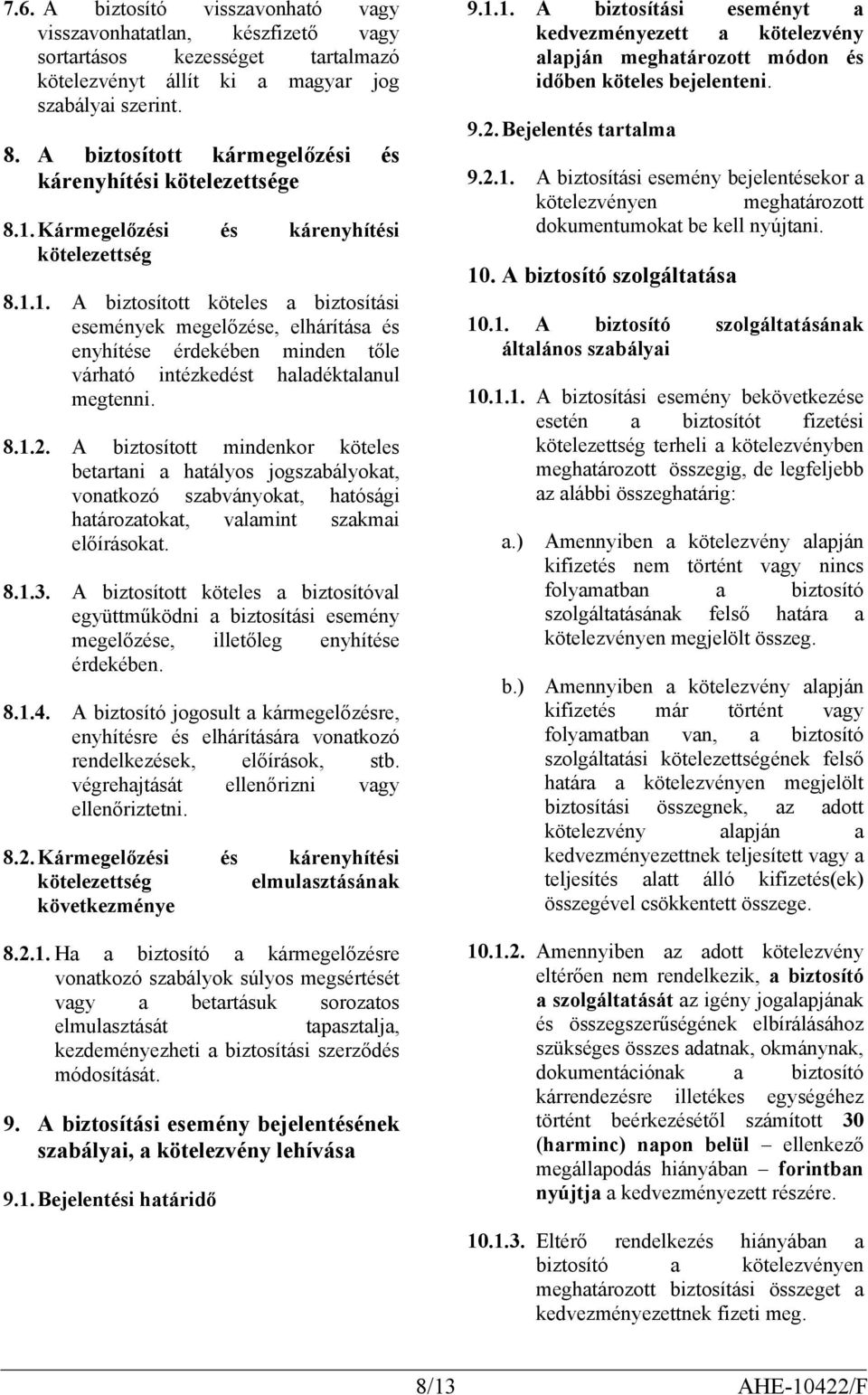 Kármegelőzési és kárenyhítési kötelezettség 8.1.1. A biztosított köteles a biztosítási események megelőzése, elhárítása és enyhítése érdekében minden tőle várható intézkedést haladéktalanul megtenni.