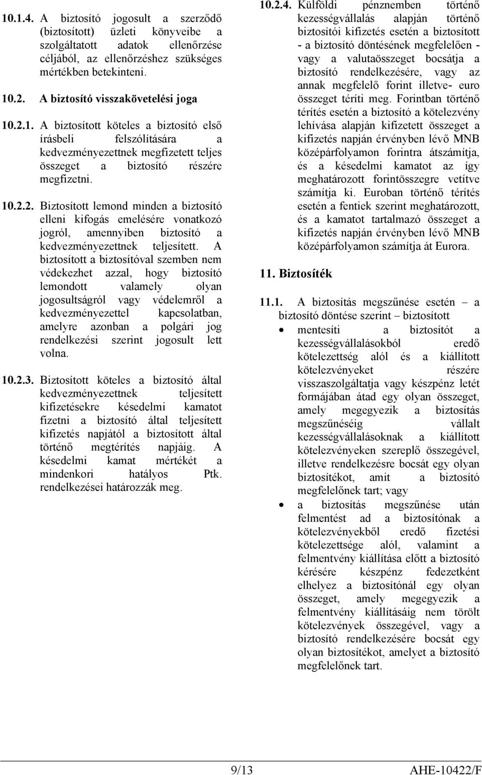 A biztosított a biztosítóval szemben nem védekezhet azzal, hogy biztosító lemondott valamely olyan jogosultságról vagy védelemről a kedvezményezettel kapcsolatban, amelyre azonban a polgári jog