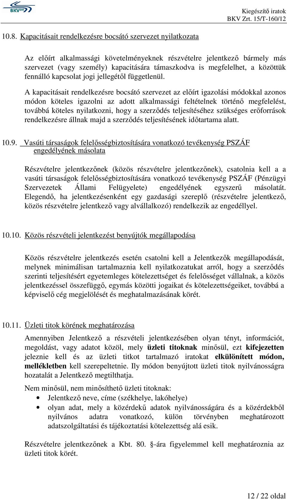 A kapacitásait rendelkezésre bocsátó szervezet az elıírt igazolási módokkal azonos módon köteles igazolni az adott alkalmassági feltételnek történı megfelelést, továbbá köteles nyilatkozni, hogy a