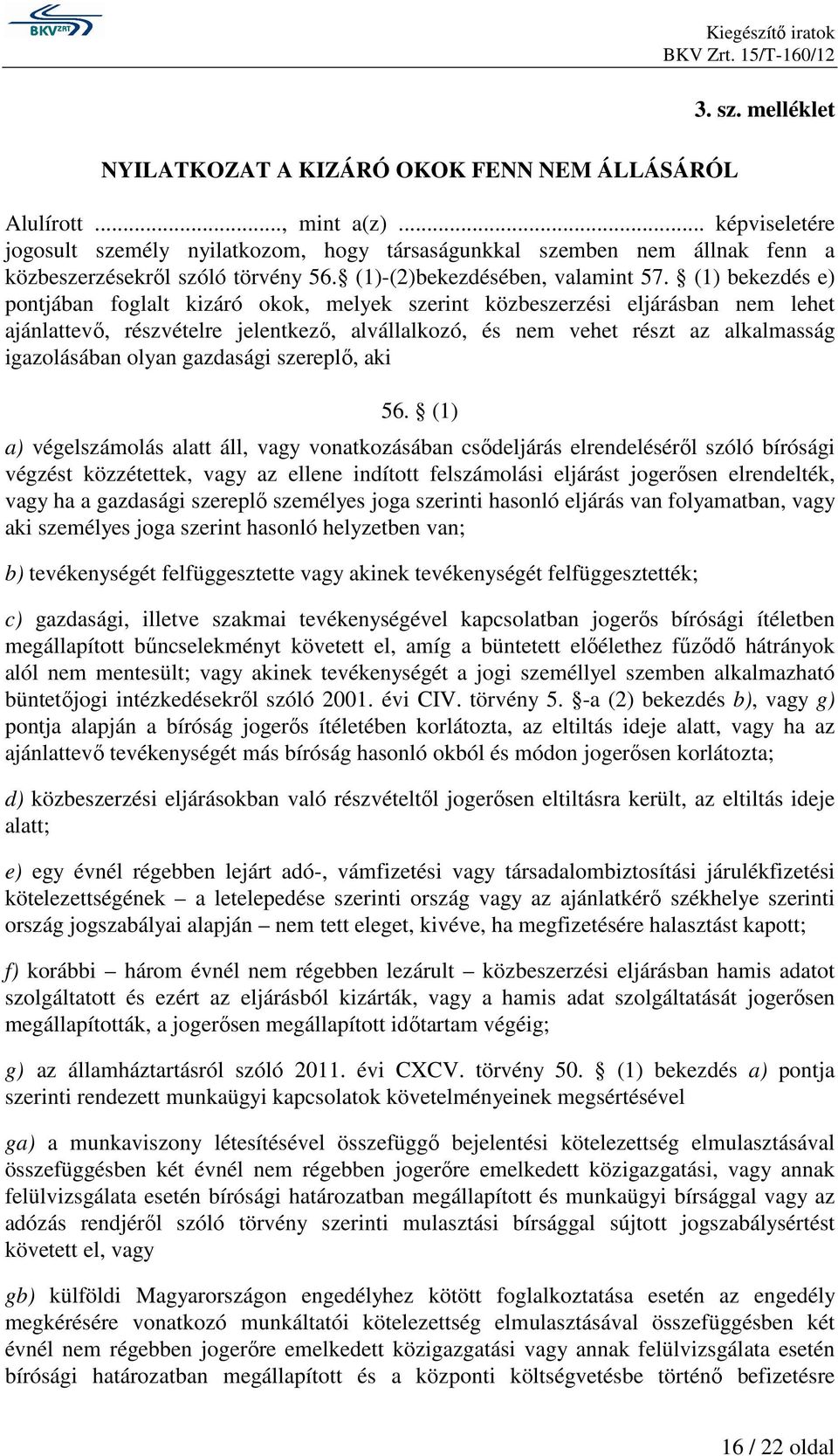 (1) bekezdés e) pontjában foglalt kizáró okok, melyek szerint közbeszerzési eljárásban nem lehet ajánlattevı, részvételre jelentkezı, alvállalkozó, és nem vehet részt az alkalmasság igazolásában