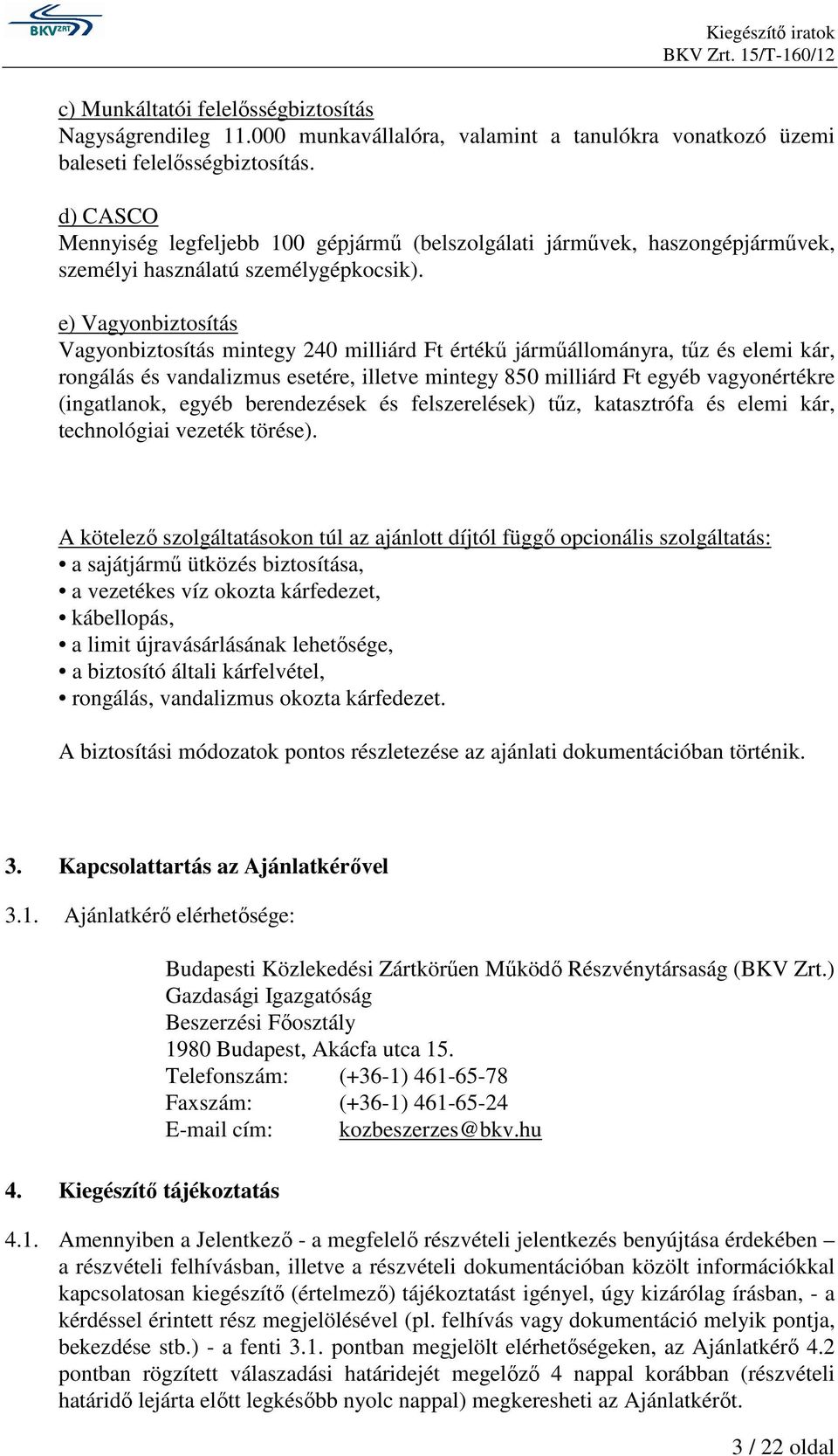 e) Vagyonbiztosítás Vagyonbiztosítás mintegy 240 milliárd Ft értékő jármőállományra, tőz és elemi kár, rongálás és vandalizmus esetére, illetve mintegy 850 milliárd Ft egyéb vagyonértékre