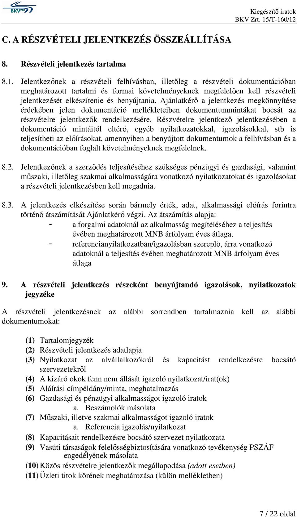 Ajánlatkérı a jelentkezés megkönnyítése érdekében jelen dokumentáció mellékleteiben dokumentummintákat bocsát az részvételre jelentkezık rendelkezésére.