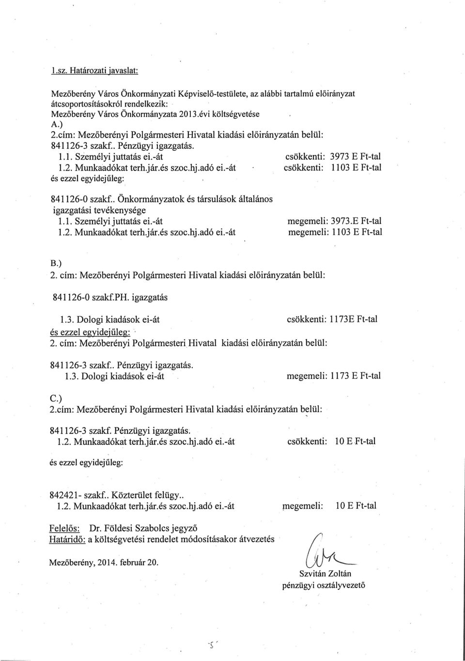 hj.adó ei.-át csökkenti: 1103 E Ft-tal 8411 26-0 szakf.. Önkormányzatok és társulások általános igazgatási tevékenysége 1.1. Személyi juttatás ei.-át megemeli: 3973.E Ft-tal 1.2. Munkaadókat terh.jár.