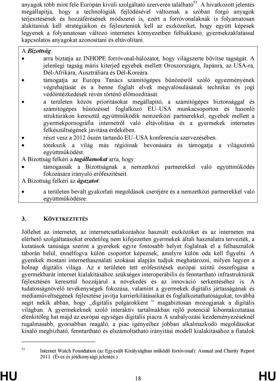 alakítaniuk kell stratégiáikon és fejleszteniük kell az eszközeiket, hogy együtt képesek legyenek a folyamatosan változó internetes környezetben felbukkanó, gyermekzaklatással kapcsolatos anyagokat