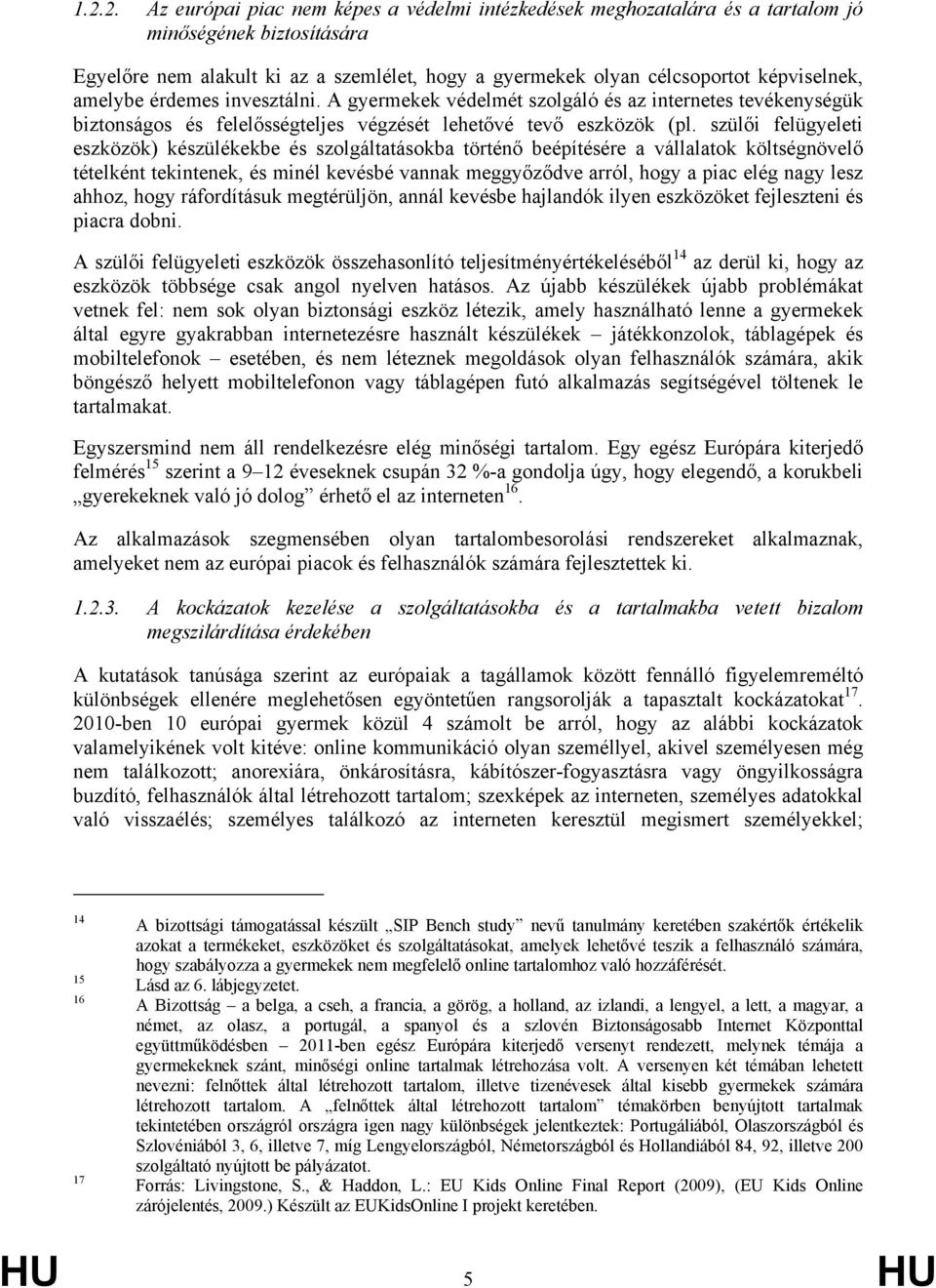 szülői felügyeleti eszközök) készülékekbe és szolgáltatásokba történő beépítésére a vállalatok költségnövelő tételként tekintenek, és minél kevésbé vannak meggyőződve arról, hogy a piac elég nagy