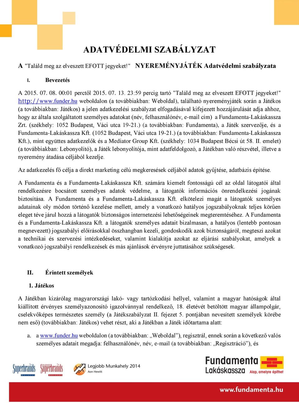 hu weboldalon (a továbbiakban: Weboldal), található nyereményjáték során a Játékos (a továbbiakban: Játékos) a jelen adatkezelési szabályzat elfogadásával kifejezett hozzájárulását adja ahhoz, hogy