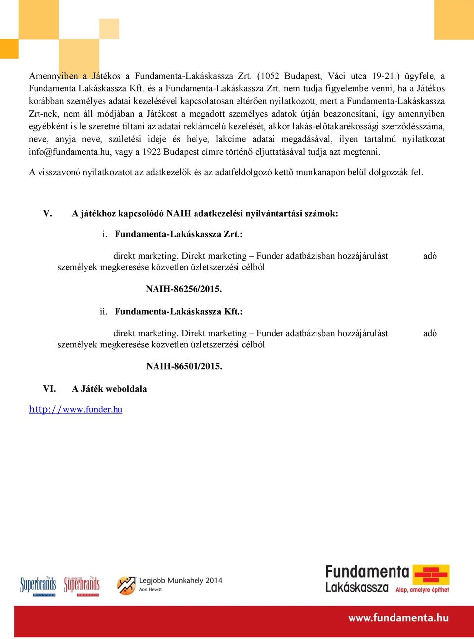 személyes adatok útján beazonosítani, így amennyiben egyébként is le szeretné tiltani az adatai reklámcélú kezelését, akkor lakás-előtakarékossági szerződésszáma, neve, anyja neve, születési ideje és