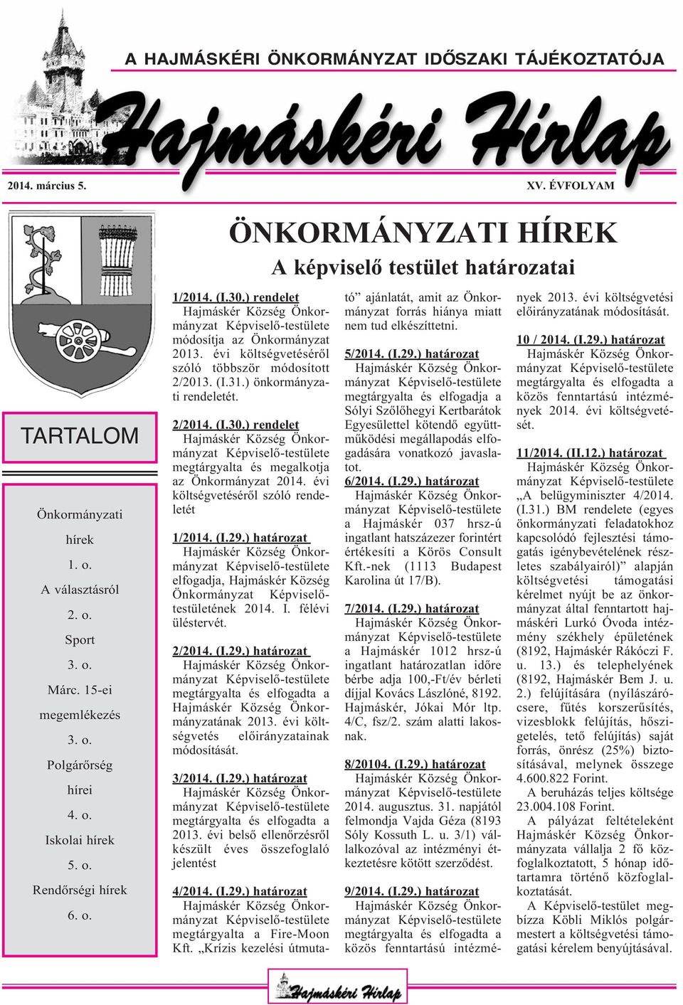 ) önkormányzati rendeletét. 2/2014. (I.30.) rendelet megtárgyalta és megalkotja az Önkormányzat 2014. évi költségvetéséről szóló rendeletét 1/2014. (I.29.