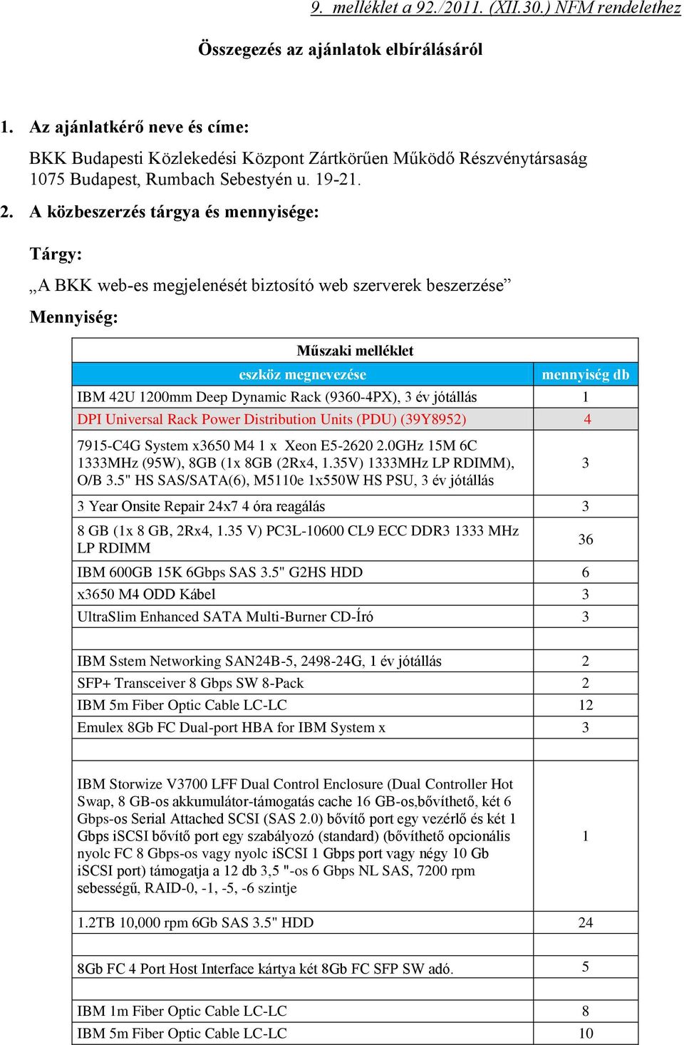 A közbeszerzés tárgya és mennyisége: Tárgy: A BKK web-es megjelenését biztosító web szerverek beszerzése Mennyiség: Műszaki melléklet eszköz megnevezése mennyiség db IBM 42U 1200mm Deep Dynamic Rack