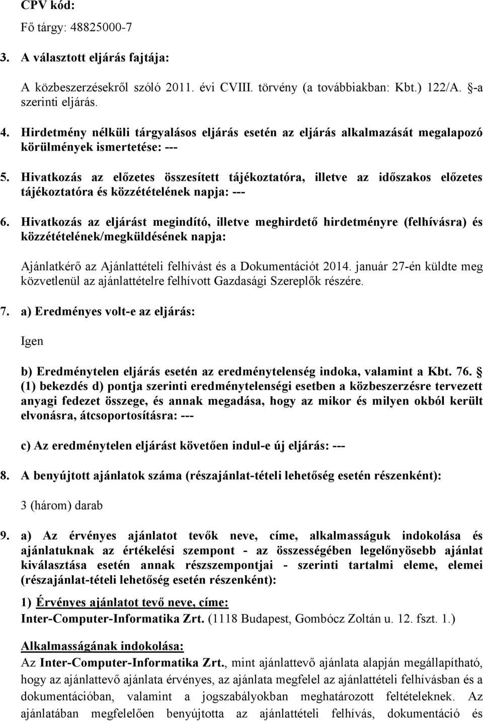 Hivatkozás az eljárást megindító, illetve meghirdető hirdetményre (felhívásra) és közzétételének/megküldésének napja: Ajánlatkérő az Ajánlattételi felhívást és a Dokumentációt 2014.