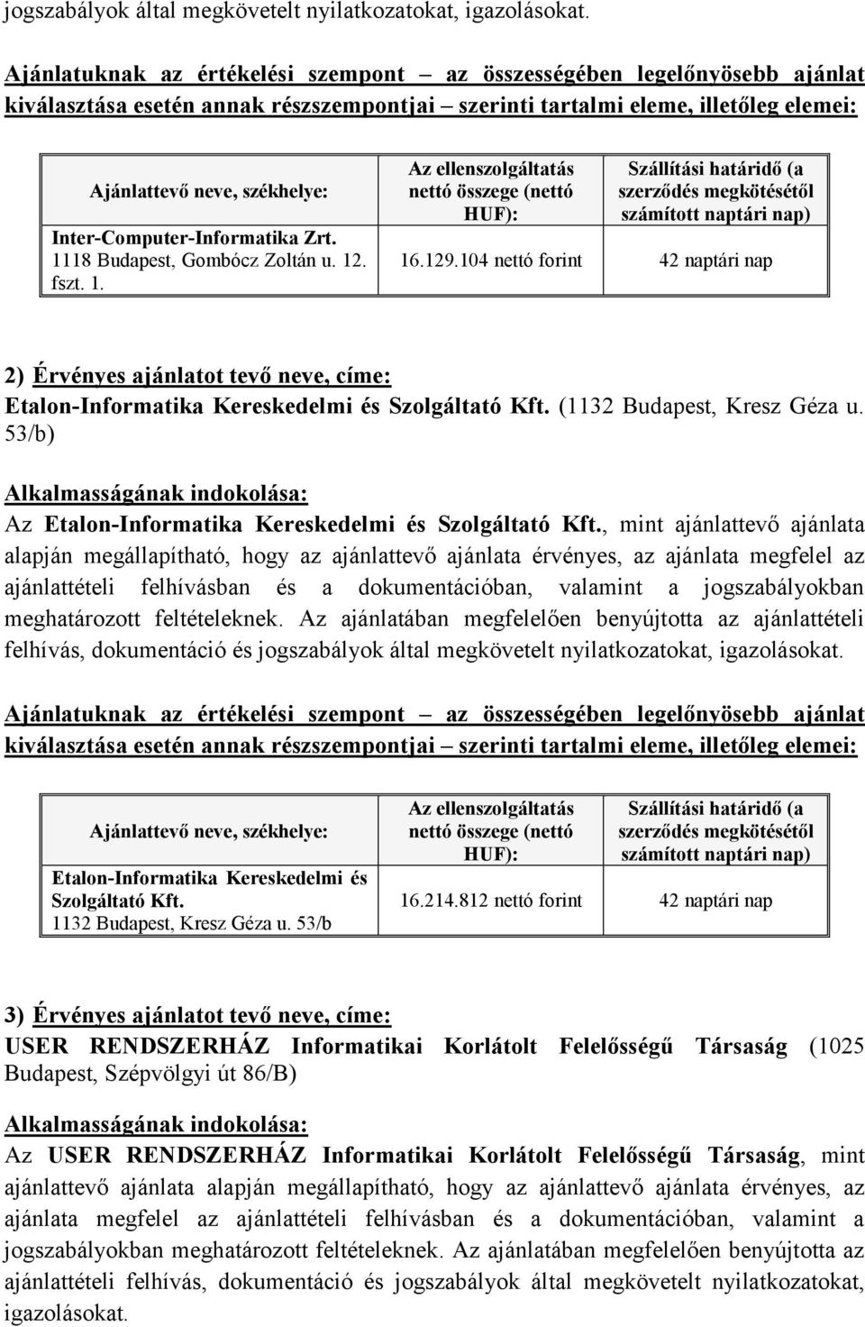 1118 Budapest, Gombócz Zoltán u. 12. fszt. 1. 16.129.104 nettó forint 42 naptári nap 2) Érvényes ajánlatot tevő neve, címe: Etalon-Informatika Kereskedelmi és Szolgáltató Kft.