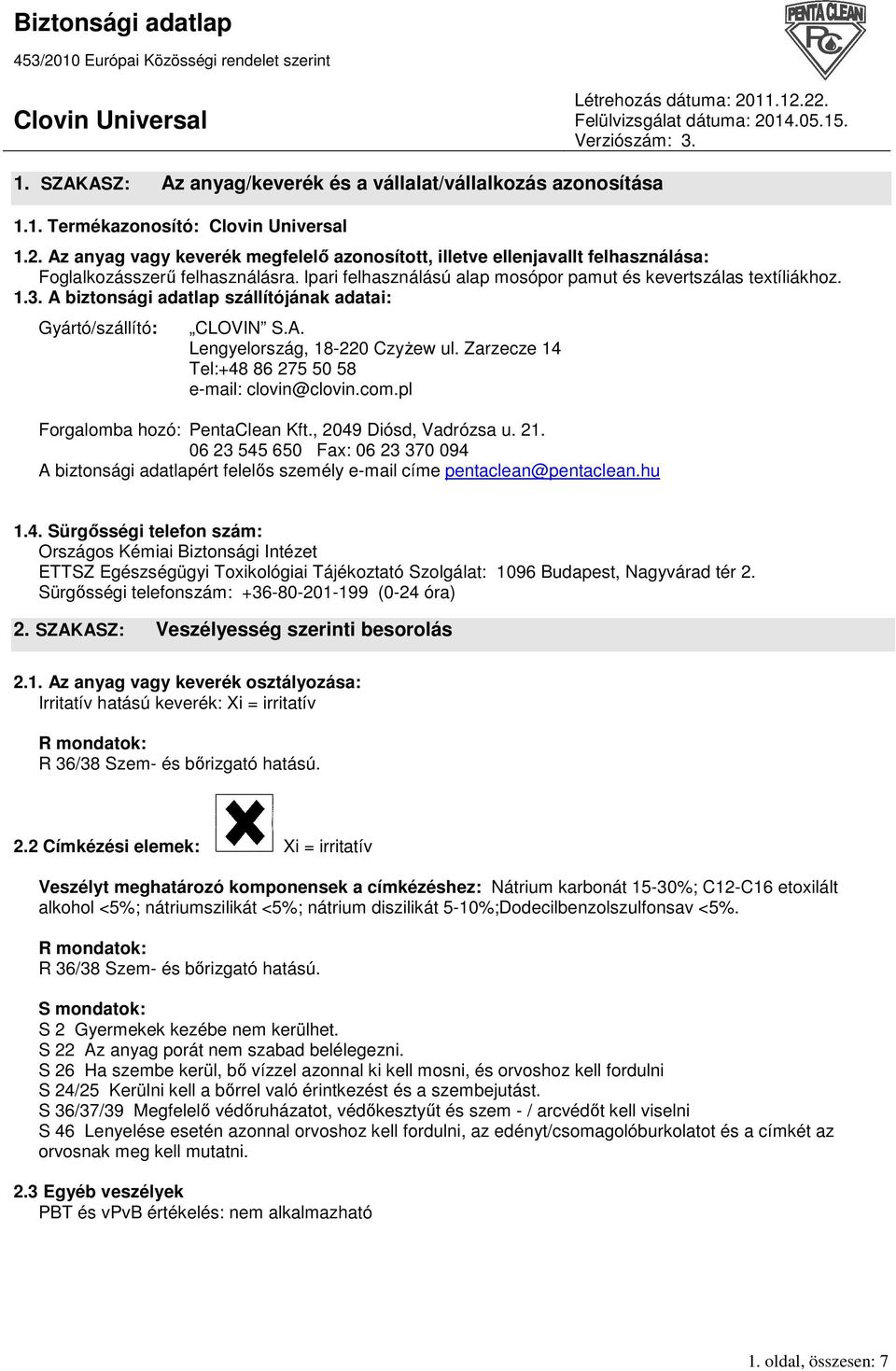 A biztonsági adatlap szállítójának adatai: Gyártó/szállító: CLOVIN S.A. Lengyelország, 18-220 CzyŜew ul. Zarzecze 14 Tel:+48 86 275 50 58 e-mail: clovin@clovin.com.pl Forgalomba hozó: PentaClean Kft.