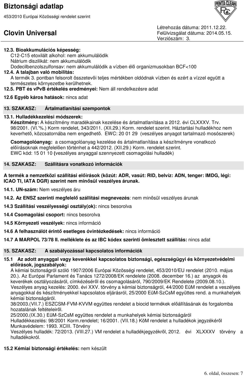 PBT és vpvb értékelés eredményei: Nem áll rendelkezésre adat 12.6 Egyéb káros hatások: nincs adat 13. SZAKASZ: Ártalmatlanítási szempontok 13.1. Hulladékkezelési módszerek: Készítmény: A készítmény maradékainak kezelése és ártalmatlanítása a 2012.