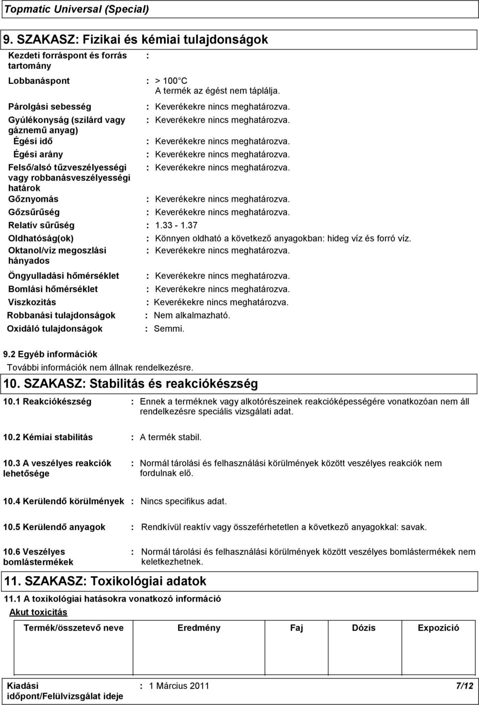 37 Oldhatóság(ok) Oktanol/víz megoszlási hányados Öngyulladási hőmérséklet Bomlási hőmérséklet Viszkozitás Robbanási tulajdonságok Oxidáló tulajdonságok : : Könnyen oldható a következő anyagokban: