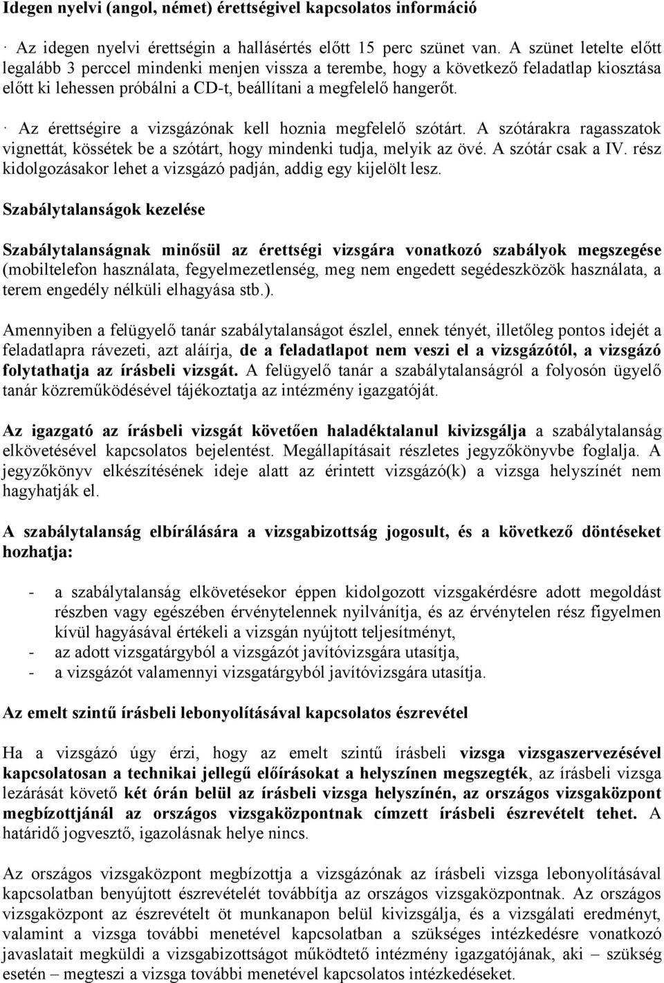 Az érettségire a vizsgázónak kell hoznia megfelelő szótárt. A szótárakra ragasszatok vignettát, kössétek be a szótárt, hogy mindenki tudja, melyik az övé. A szótár csak a IV.