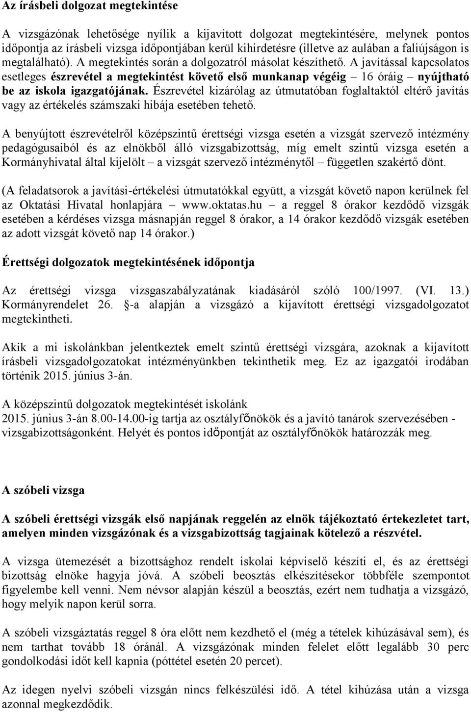 A javítással kapcsolatos esetleges észrevétel a megtekintést követő első munkanap végéig 16 óráig nyújtható be az iskola igazgatójának.