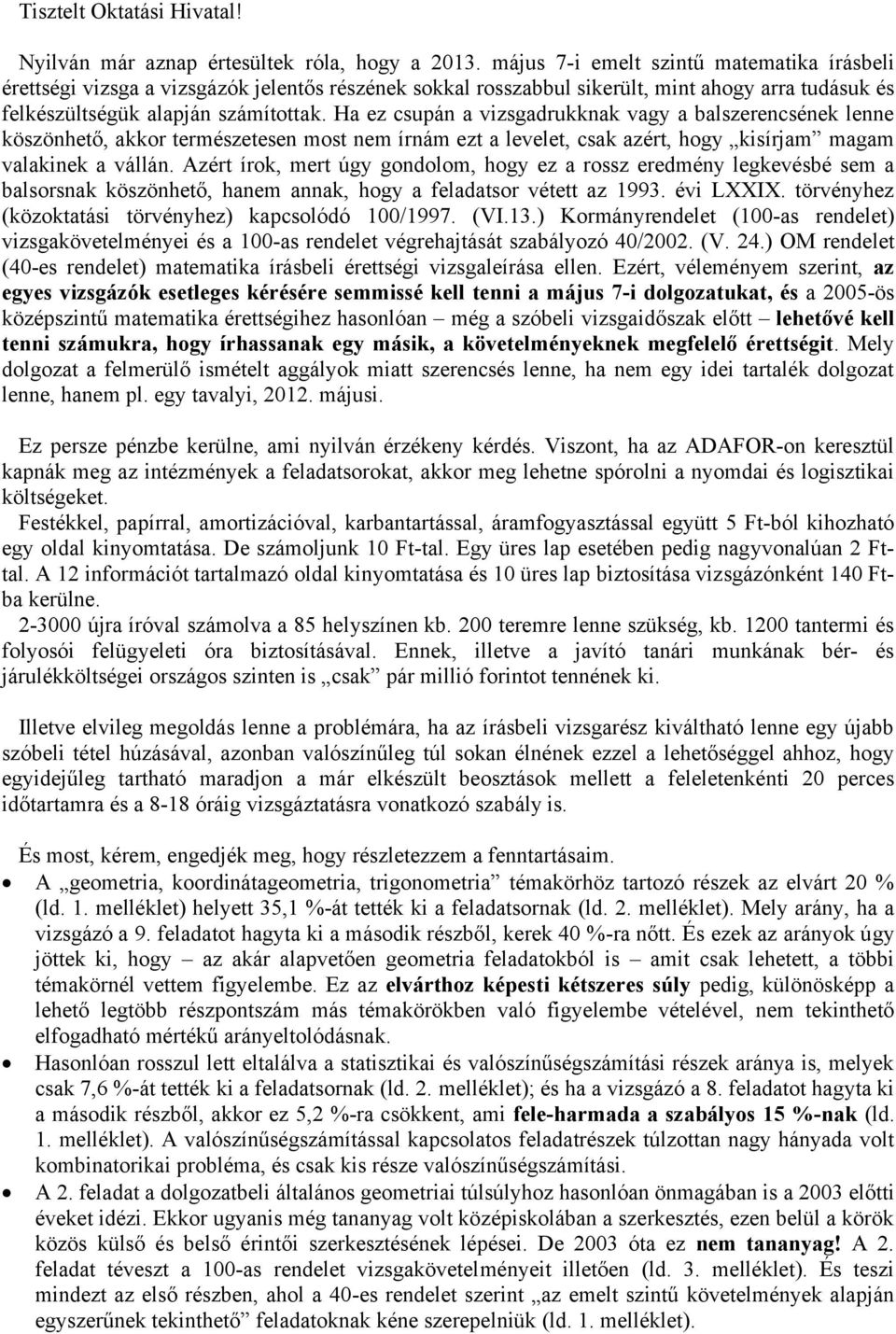 Ha ez csupán a vizsgadrukknak vagy a balszerencsének lenne köszönhető, akkor természetesen most nem írnám ezt a levelet, csak azért, hogy kisírjam magam valakinek a vállán.