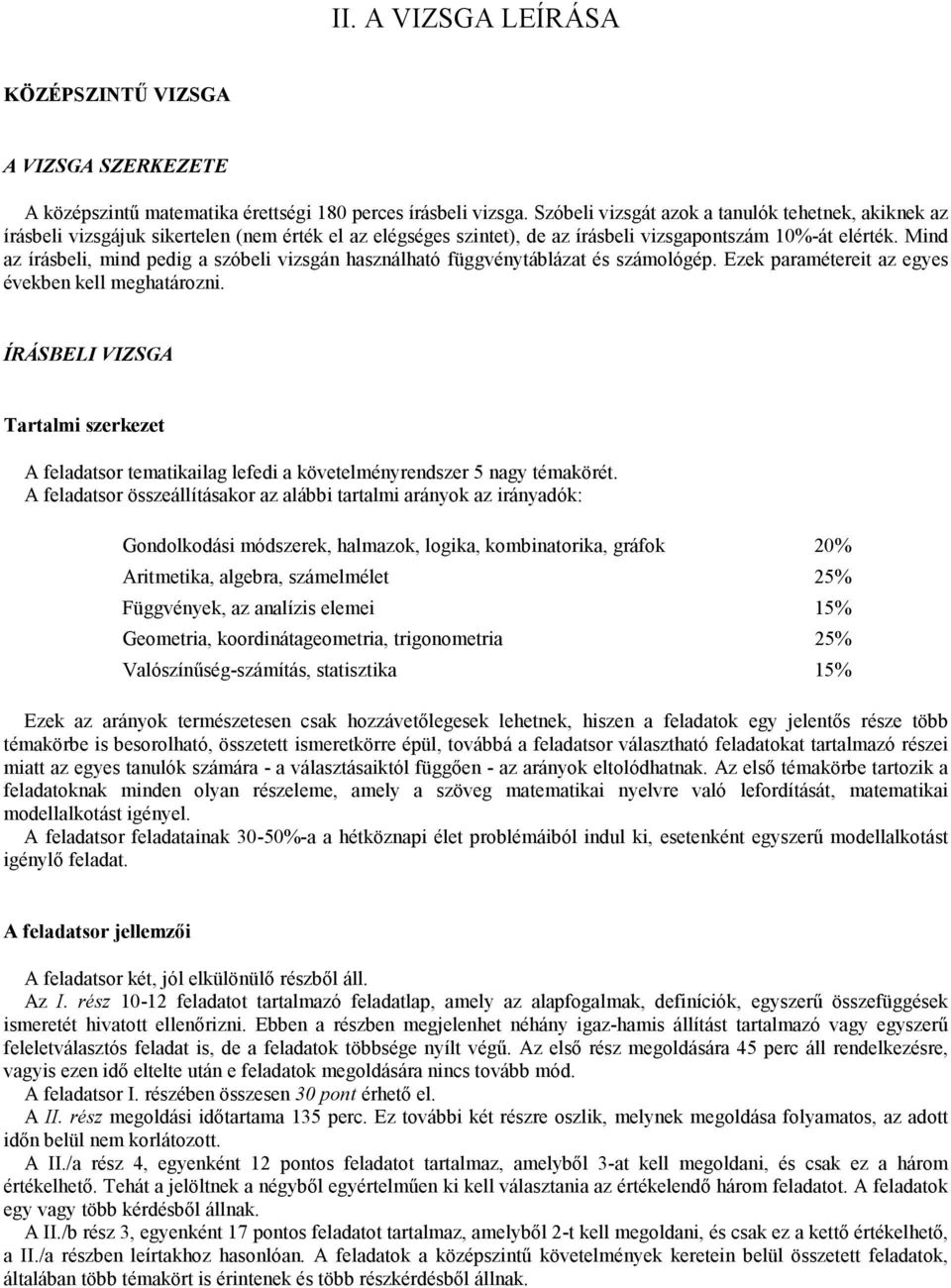 Mind az írásbeli, mind pedig a szóbeli vizsgán használható függvénytáblázat és számológép. Ezek paramétereit az egyes években kell meghatározni.