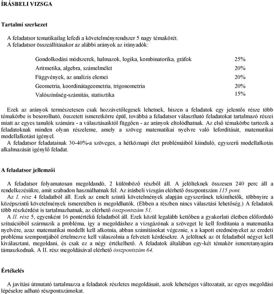 20% Geometria, koordinátageometria, trigonometria 20% Valószínőség-számítás, statisztika 15% Ezek az arányok természetesen csak hozzávetılegesek lehetnek, hiszen a feladatok egy jelentıs része több