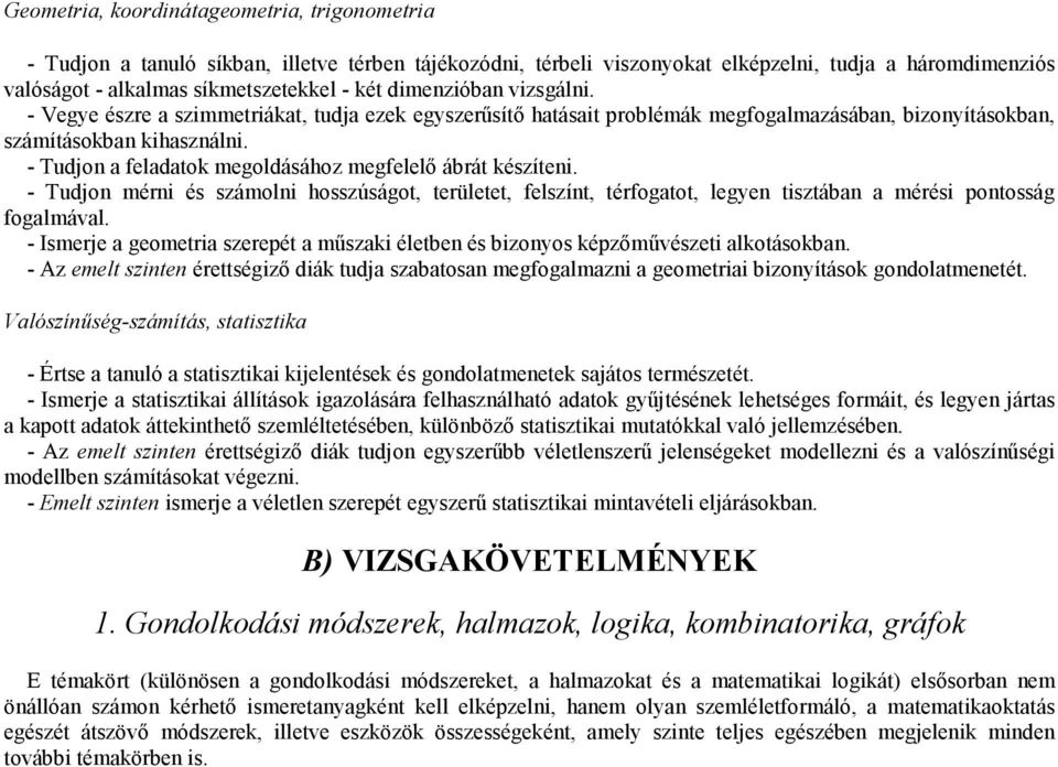 - Tudjon a feladatok megoldásához megfelelı ábrát készíteni. - Tudjon mérni és számolni hosszúságot, területet, felszínt, térfogatot, legyen tisztában a mérési pontosság fogalmával.