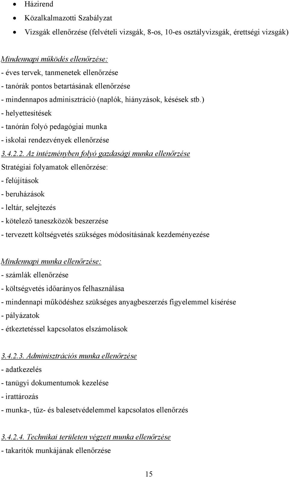 2. Az intézményben folyó gazdasági munka ellenőrzése Stratégiai folyamatok ellenőrzése: - felújítások - beruházások - leltár, selejtezés - kötelező taneszközök beszerzése - tervezett költségvetés