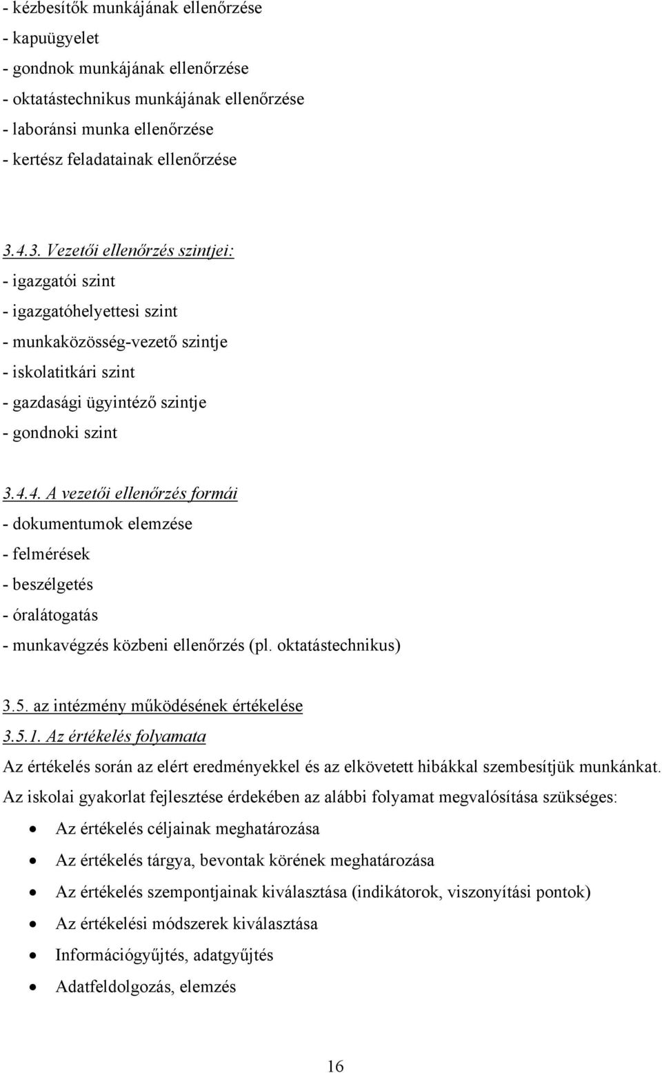 oktatástechnikus) 3.5. az intézmény működésének értékelése 3.5.1. Az értékelés folyamata Az értékelés során az elért eredményekkel és az elkövetett hibákkal szembesítjük munkánkat.