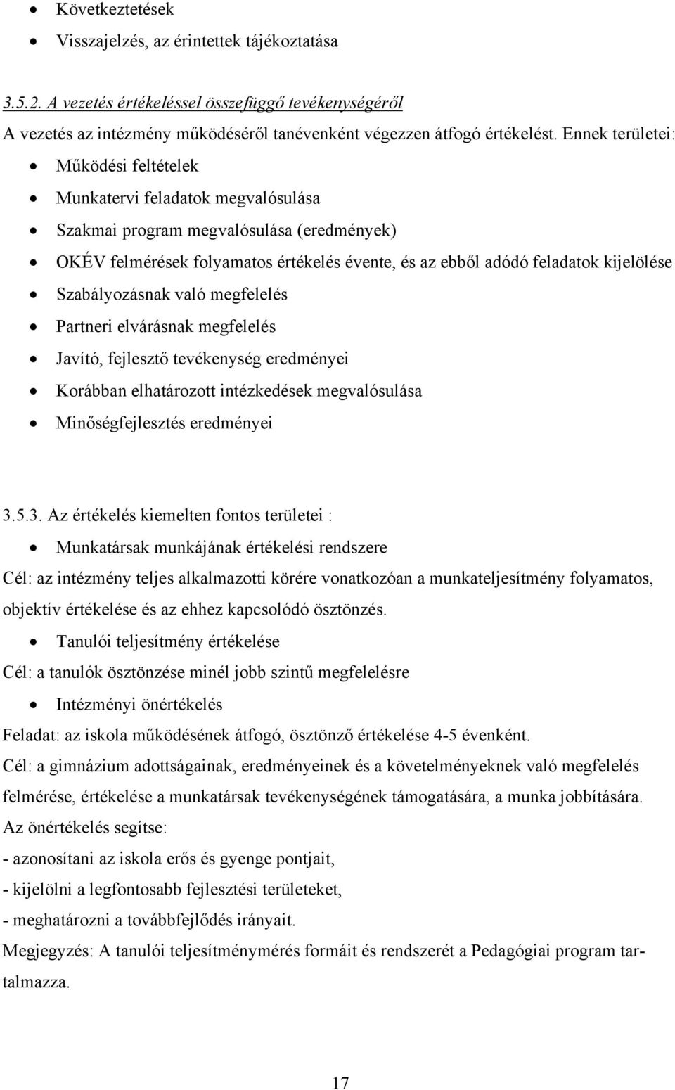 Szabályozásnak való megfelelés Partneri elvárásnak megfelelés Javító, fejlesztő tevékenység eredményei Korábban elhatározott intézkedések megvalósulása Minőségfejlesztés eredményei 3.