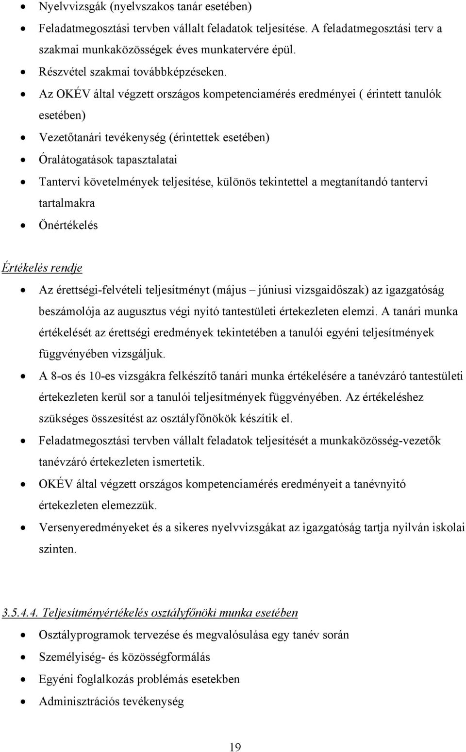 Az OKÉV által végzett országos kompetenciamérés eredményei ( érintett tanulók esetében) Vezetőtanári tevékenység (érintettek esetében) Óralátogatások tapasztalatai Tantervi követelmények teljesítése,