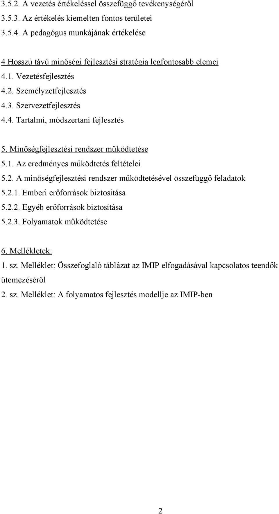 Minőségfejlesztési rendszer működtetése 5.1. Az eredményes működtetés feltételei 5.2. A minőségfejlesztési rendszer működtetésével összefüggő feladatok 5.2.1. Emberi erőforrások biztosítása 5.