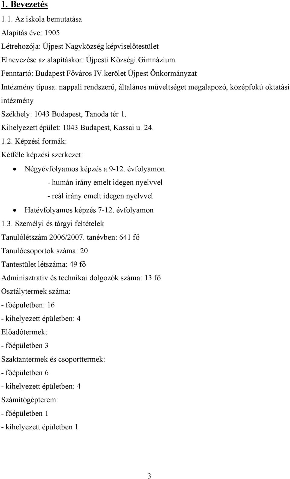 Kihelyezett épület: 1043 Budapest, Kassai u. 24. 1.2. Képzési formák: Kétféle képzési szerkezet: Négyévfolyamos képzés a 9-12.