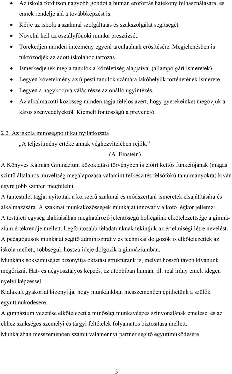 Ismerkedjenek meg a tanulók a közéletiség alapjaival (állampolgári ismeretek). Legyen követelmény az újpesti tanulók számára lakóhelyük történetének ismerete.