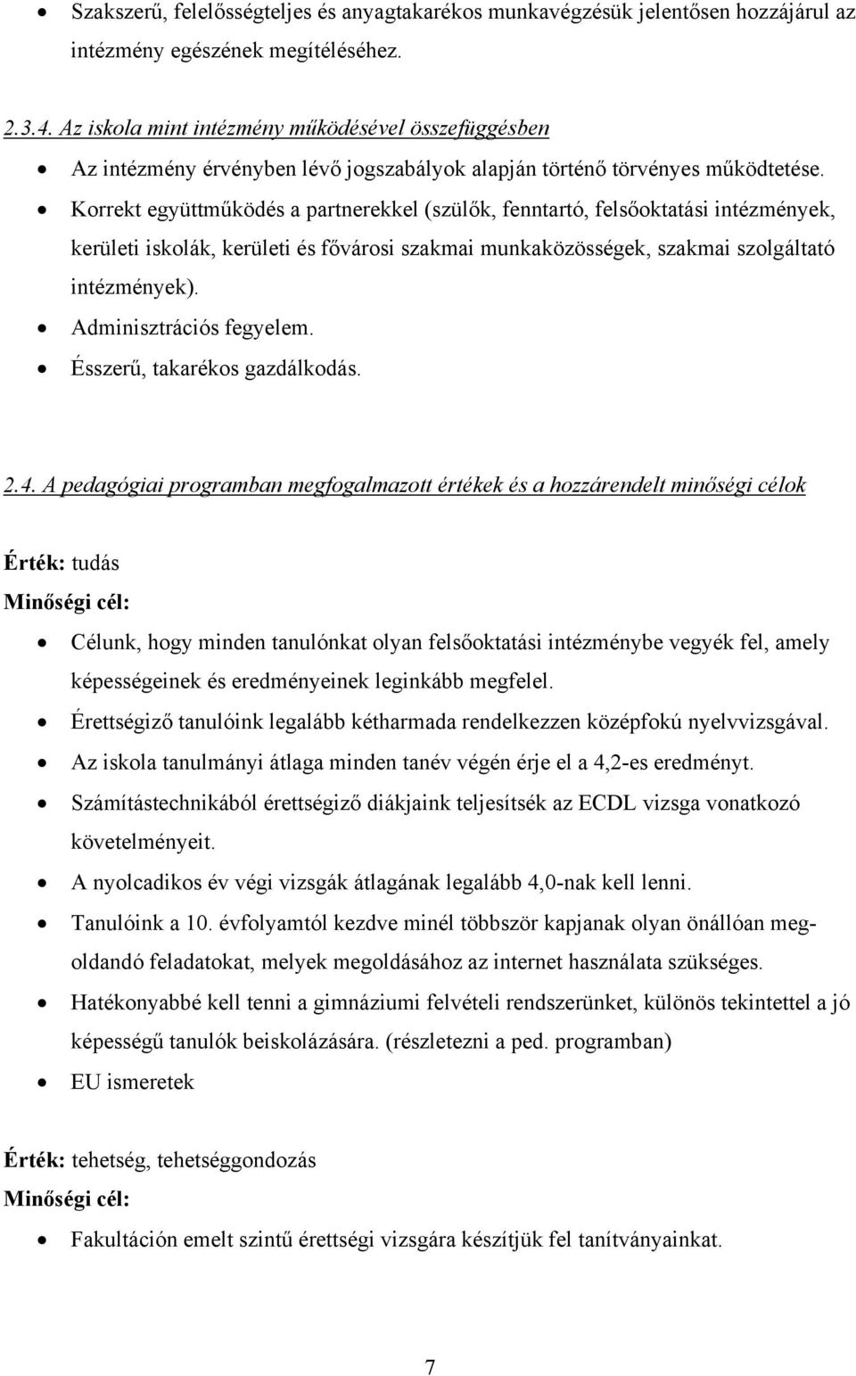 Korrekt együttműködés a partnerekkel (szülők, fenntartó, felsőoktatási intézmények, kerületi iskolák, kerületi és fővárosi szakmai munkaközösségek, szakmai szolgáltató intézmények).