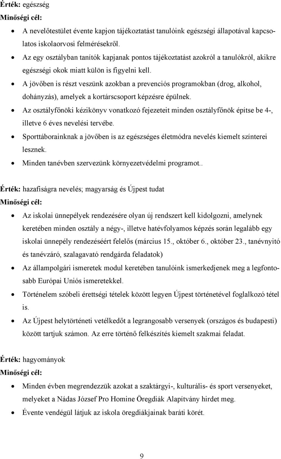 A jövőben is részt veszünk azokban a prevenciós programokban (drog, alkohol, dohányzás), amelyek a kortárscsoport képzésre épülnek.