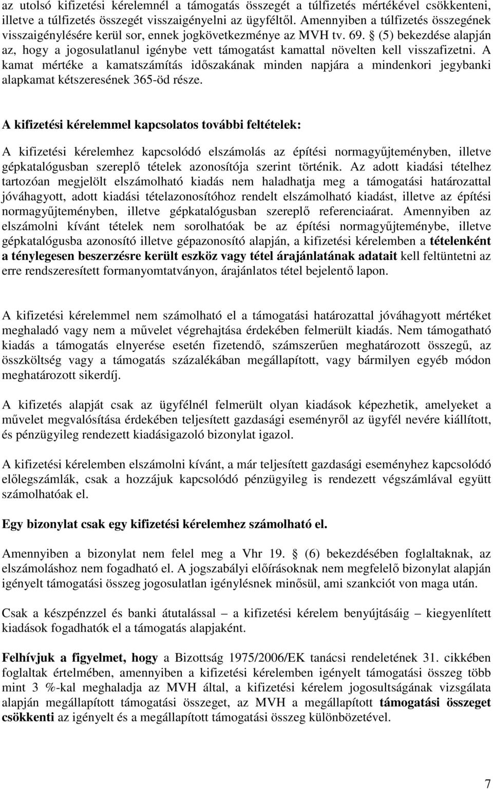 (5) bekezdése alapján az, hogy a jogosulatlanul igénybe vett támogatást kamattal növelten kell visszafizetni.