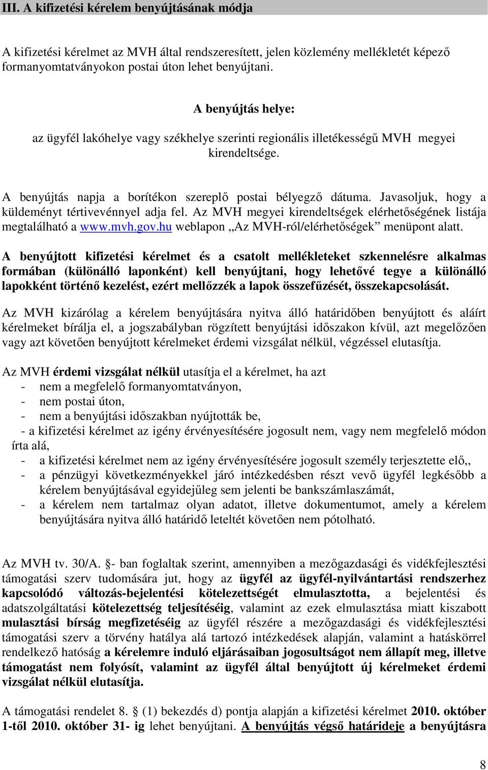 Javasoljuk, hogy a küldeményt tértivevénnyel adja fel. Az MVH megyei kirendeltségek elérhetőségének listája megtalálható a www.mvh.gov.hu weblapon Az MVH-ról/elérhetőségek menüpont alatt.