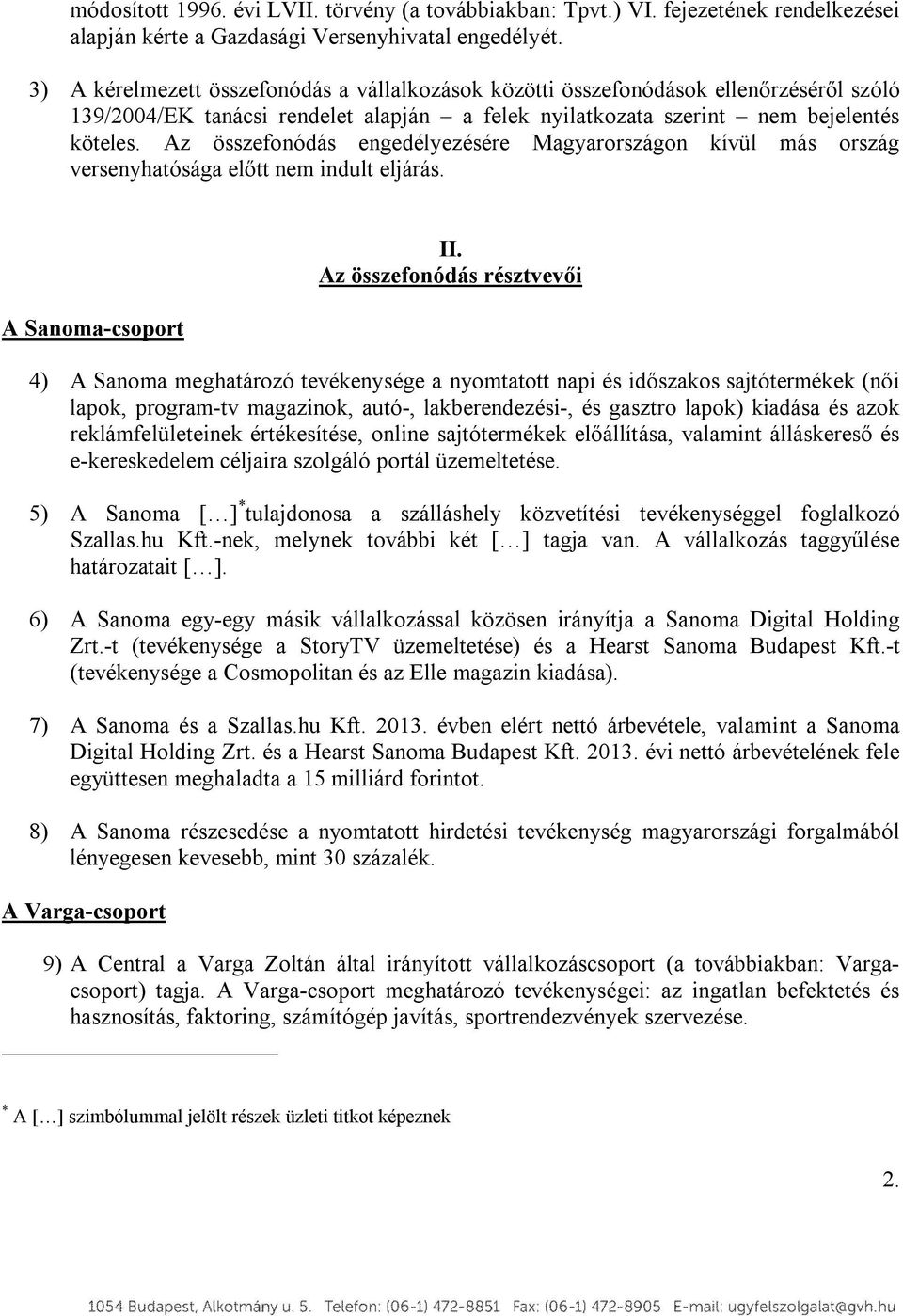 Az összefonódás engedélyezésére Magyarországon kívül más ország versenyhatósága előtt nem indult eljárás. A Sanoma-csoport II.