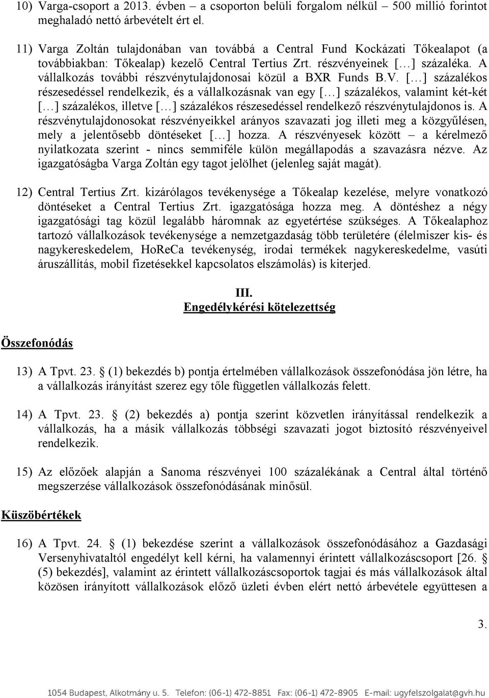 A vállalkozás további részvénytulajdonosai közül a BXR Funds B.V.