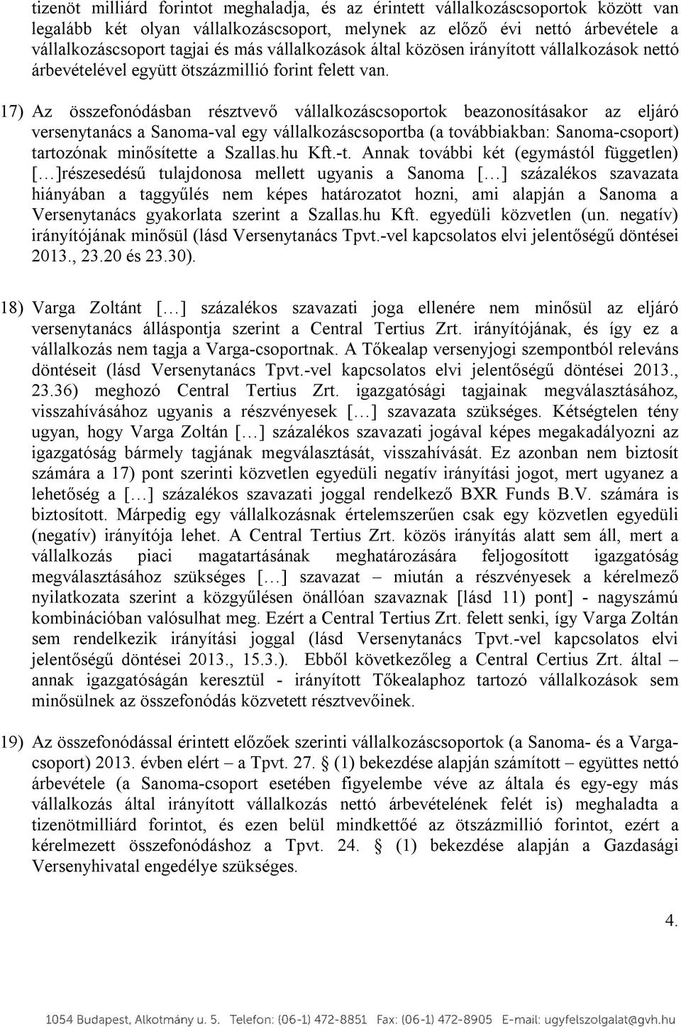 17) Az összefonódásban résztvevő vállalkozáscsoportok beazonosításakor az eljáró versenytanács a Sanoma-val egy vállalkozáscsoportba (a továbbiakban: Sanoma-csoport) tartozónak minősítette a Szallas.