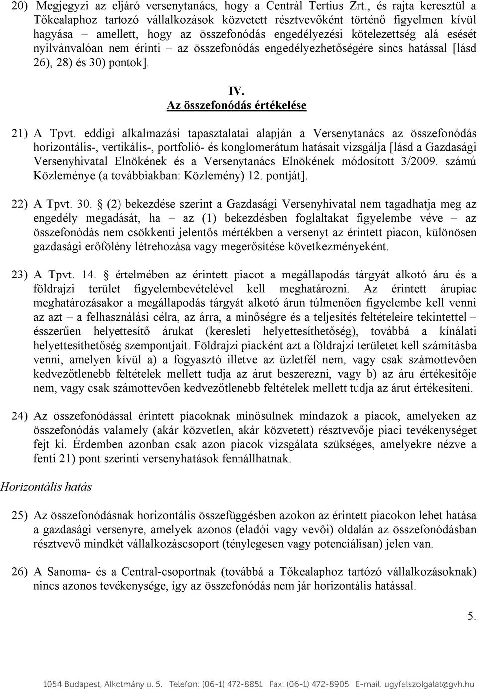 nem érinti az összefonódás engedélyezhetőségére sincs hatással [lásd 26), 28) és 30) pontok]. IV. Az összefonódás értékelése 21) A Tpvt.