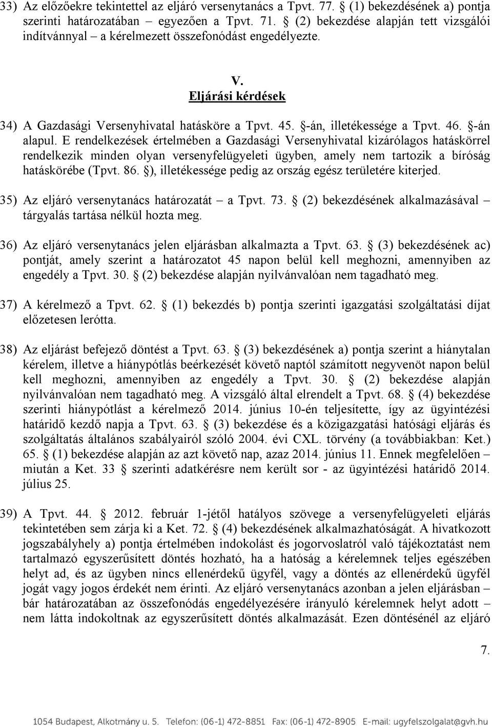 -án alapul. E rendelkezések értelmében a Gazdasági Versenyhivatal kizárólagos hatáskörrel rendelkezik minden olyan versenyfelügyeleti ügyben, amely nem tartozik a bíróság hatáskörébe (Tpvt. 86.