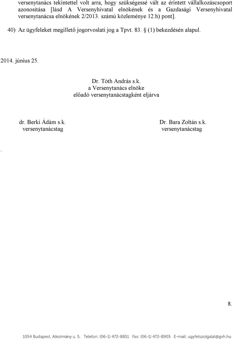 40) Az ügyfeleket megillető jogorvoslati jog a Tpvt. 83. (1) bekezdésén alapul. 2014. június 25. Dr. Tóth András s.k. a Versenytanács elnöke előadó versenytanácstagként eljárva dr.