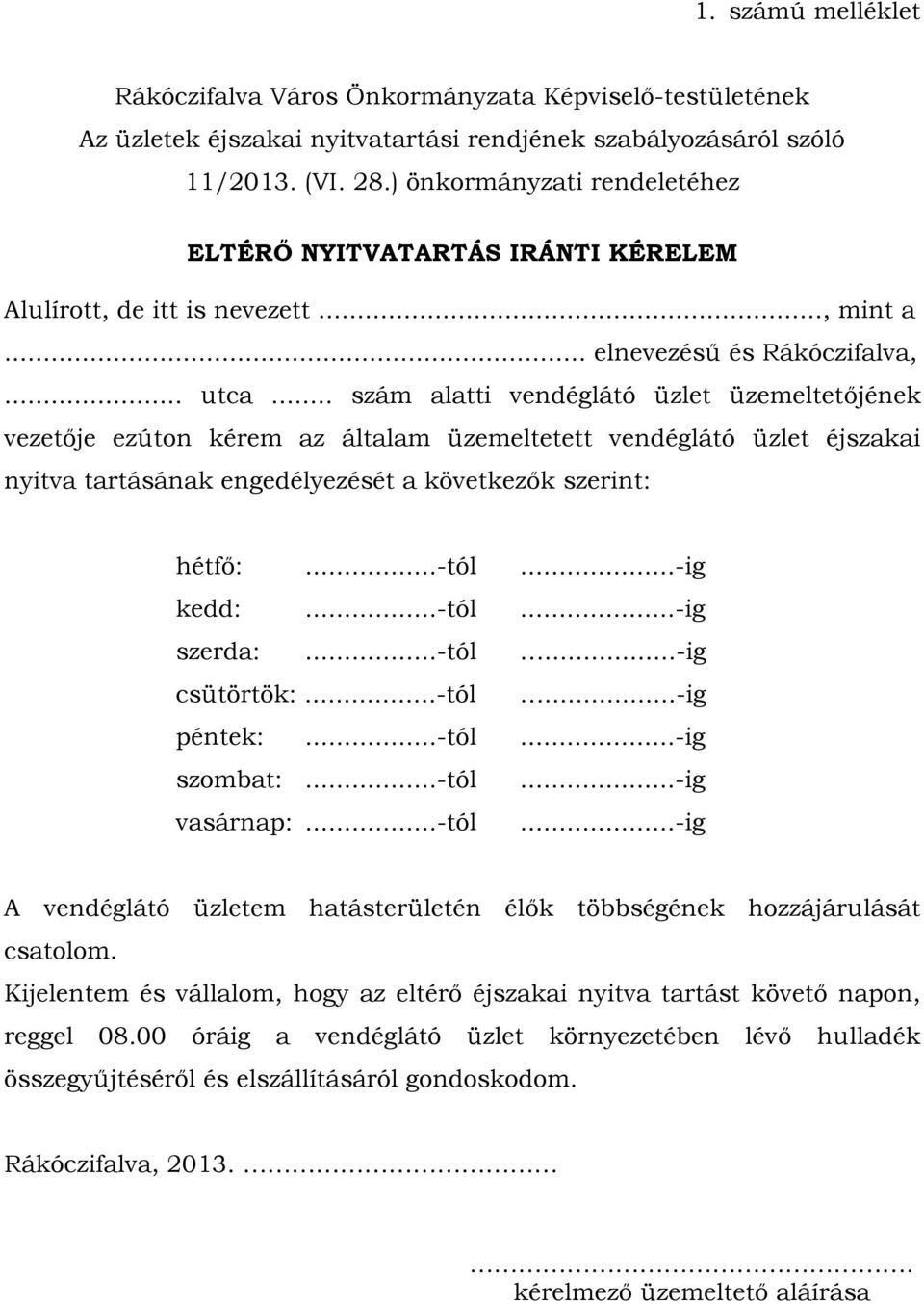 .. szám alatti vendéglátó üzlet üzemeltetőjének vezetője ezúton kérem az általam üzemeltetett vendéglátó üzlet éjszakai nyitva tartásának engedélyezését a következők szerint: hétfő:...-tól...-ig kedd:.